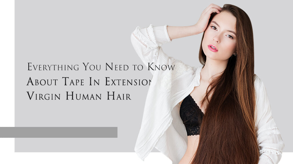 Everything About Tape In Extension Virgin Human Hair