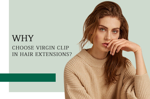 Why Choose Virgin Clip in Hair Extensions:5 Reasons To Try Clip-in Hair Extensions