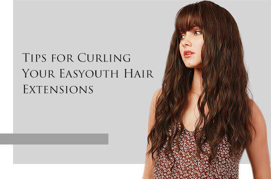 Tips for Curling Your Easyouth Hair Extensions