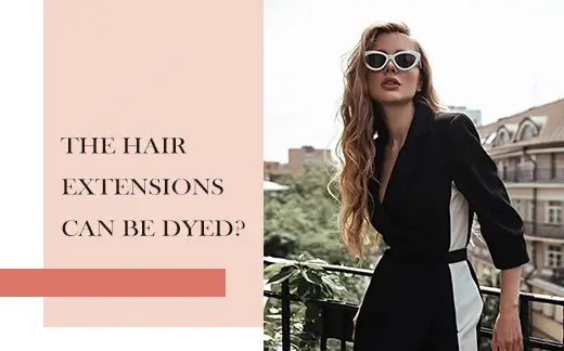 The hair extensions can be dyed?