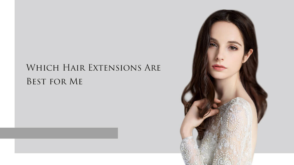 Which hair extensions are best for you